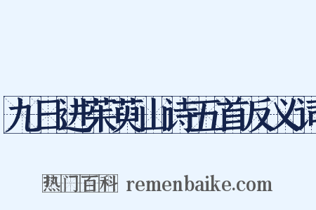 九日进茱萸山诗五首反义词是什么意思的图片